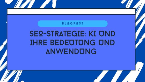 KI in der SEO-Strategie: Bedeutung und Anwendung aus dem Vorjahr 2024